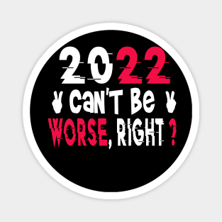 2022 Can't Be Worse, Right? Happy New Year, Funny New Year Tee, New Years Gift Magnet